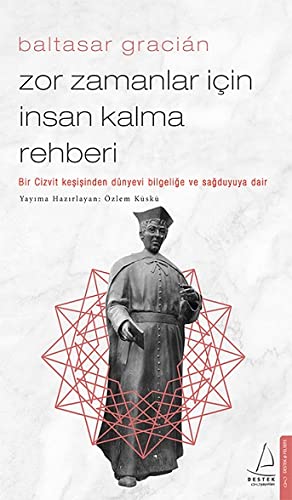 Zor Zamanlar Icin Insan Kalma Rehberi; Bir Cizvit Kesisinden Dünyevi Bilgelige ve Sagduyuya Dair